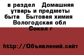  в раздел : Домашняя утварь и предметы быта » Бытовая химия . Вологодская обл.,Сокол г.